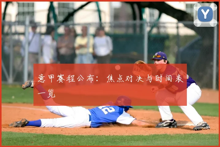 意甲赛程公布:焦点对决与时间表一览