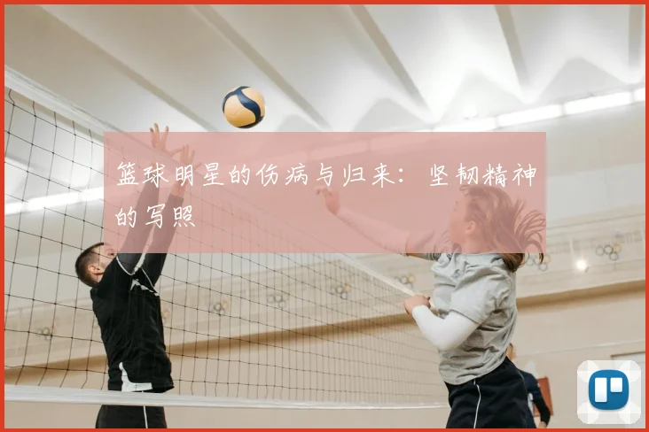 篮球明星的伤病与归来：坚韧精神的写照