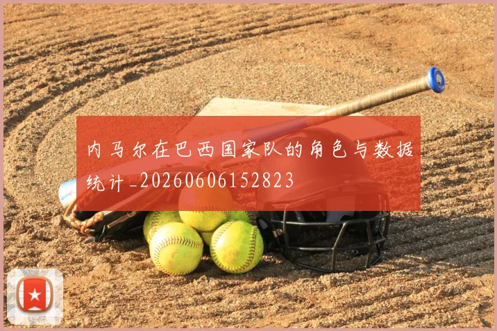 内马尔在巴西国家队的角色与数据统计_20260606152823